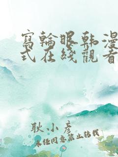 写轮眼韩漫下拉式在线观看
