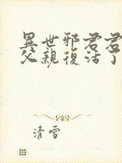 异世邪君君莫邪父亲复活了吗