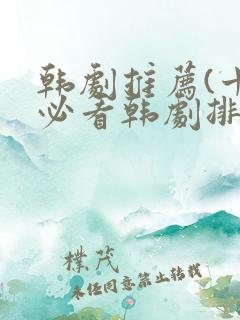 韩剧推荐(十大必看韩剧排行榜)爱情