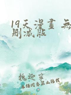 19天漫画 无删减版