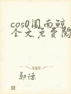 cos0图南鲸全文免费阅读笔趣阁