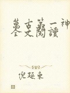 万古第一神在线全文阅读