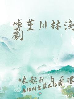 傅堇川林浅的短剧