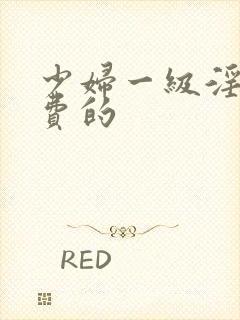 少妇一级淫片免费的