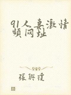 91人妻激情视频网址