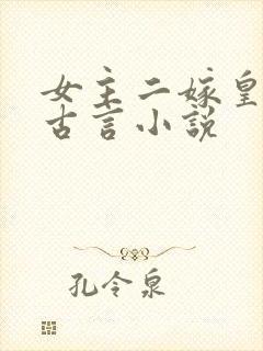 女主二嫁皇帝的古言小说