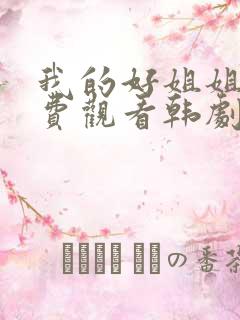我的好姐姐们免费观看韩剧全集