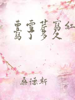 曹雪芹写红楼梦写了多久