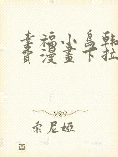 幸福小岛韩漫免费漫画下拉式
