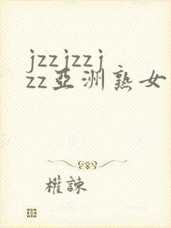 jzzjzzjzz亚洲熟女少妇18