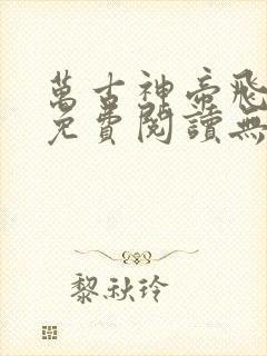 万古神帝飞天鱼免费阅读无弹窗