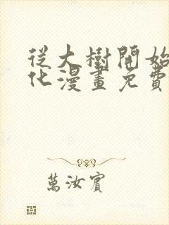 从大树开始的进化漫画免费下拉式六漫画