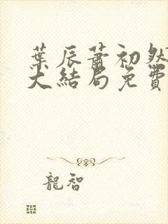 叶辰萧初然完结大结局免费阅读