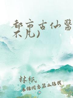 都市古仙医(叶不凡)