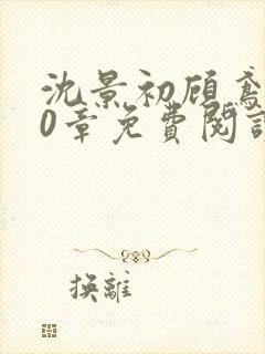 沈景初顾鸢第10章免费阅读
