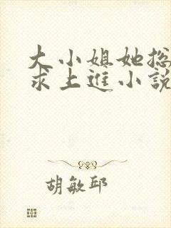 大小姐她总是不求上进小说全文阅读免费