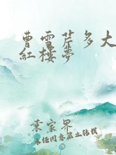 曹雪芹多大写的红楼梦