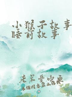 小猴子故事儿童睡前故事