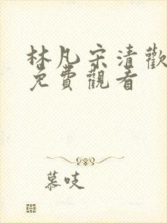 林凡宋清欢短剧免费观看