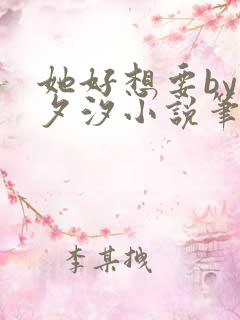 她好想要by溪夕汐小说笔趣阁