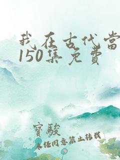 我在古代当王爷150集免费
