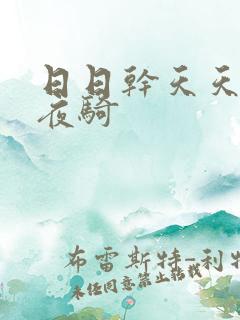 日日干天天操夜夜骑