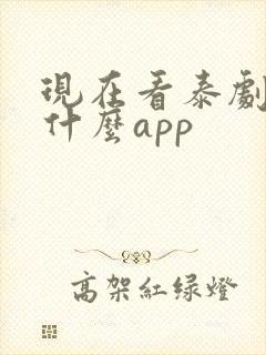 现在看泰剧都用什么app