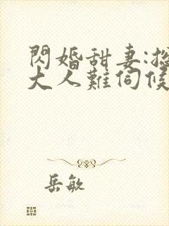 闪婚甜妻:总裁大人难伺候