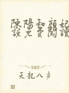 陈阳和颜妃妃小说免费阅读无弹窗