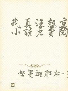 我真没想重生啊小说免费阅读无弹窗