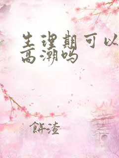 生理期可以阴蒂高潮吗