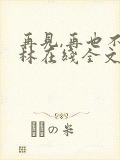 再见,再也不见林在线全文阅读