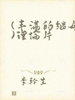 (丰满的继母1)理伦片