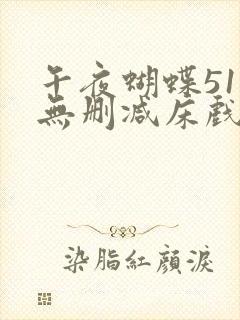 午夜蝴蝶51集无删减床戏