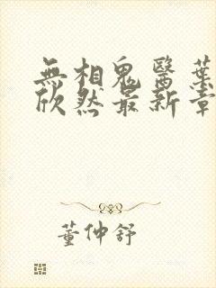 无相鬼医叶尘纪欣然最新章节更新