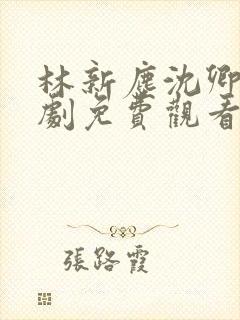 林新尘沈卿涵短剧免费观看