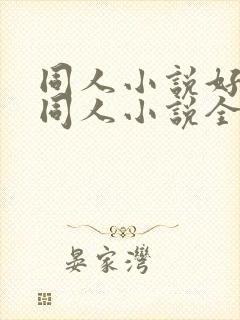 同人小说好看的同人小说全本同人小说