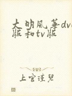 大明风华dvd版和tv版