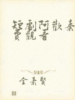 短剧阿欢秦王免费观看