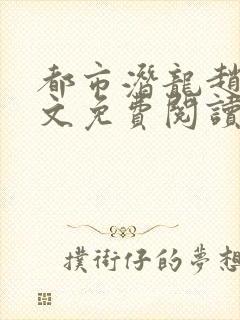 都市潜龙赵东全文免费阅读小说