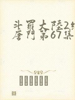 斗罗大陆2绝世唐门第67集