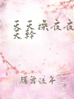 天天操夜夜爽天天干