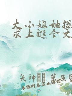 大小姐她总是不求上进全文阅读免费