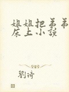姐姐把弟弟按在床上小说
