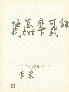 他怎么可能喜欢我txt下载