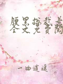 腹黑总裁惹不得全文免费阅读