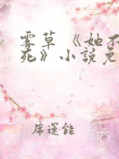 雾草 《她不会死》小说免费阅读