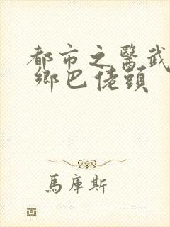 都市之医武双修 乡巴佬头