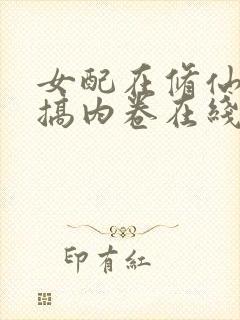女配在修仙文里搞内卷在线全文阅读