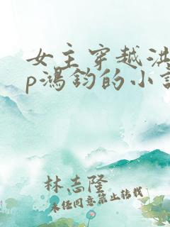 女主穿越洪荒cp鸿钧的小说